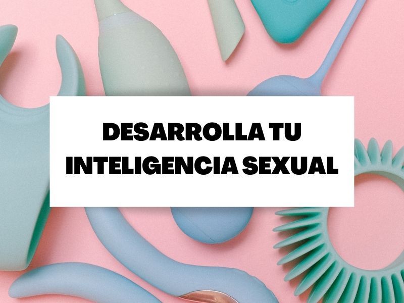 Consejos para desarrollar el potencial de tu inteligencia sexual